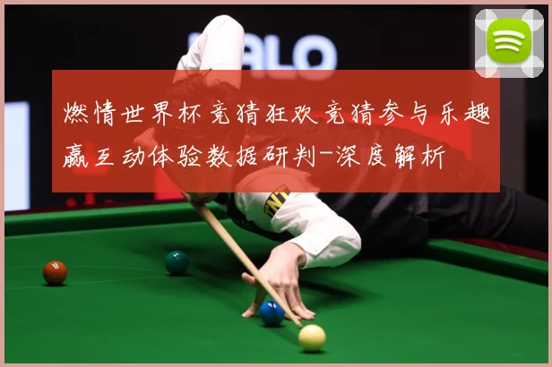 燃情世界杯竞猜狂欢竞猜参与乐趣赢互动体验数据研判-深度解析