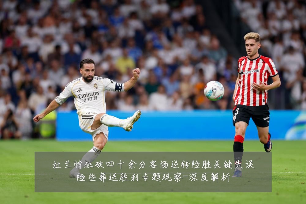 杜兰特独砍四十余分客场逆转险胜关键失误险些葬送胜利专题观察-深度解析