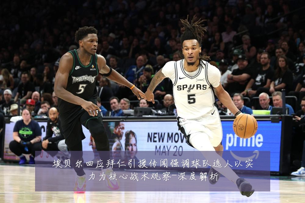 埃贝尔回应拜仁引援传闻强调球队选人以实力为核心战术观察-深度解析